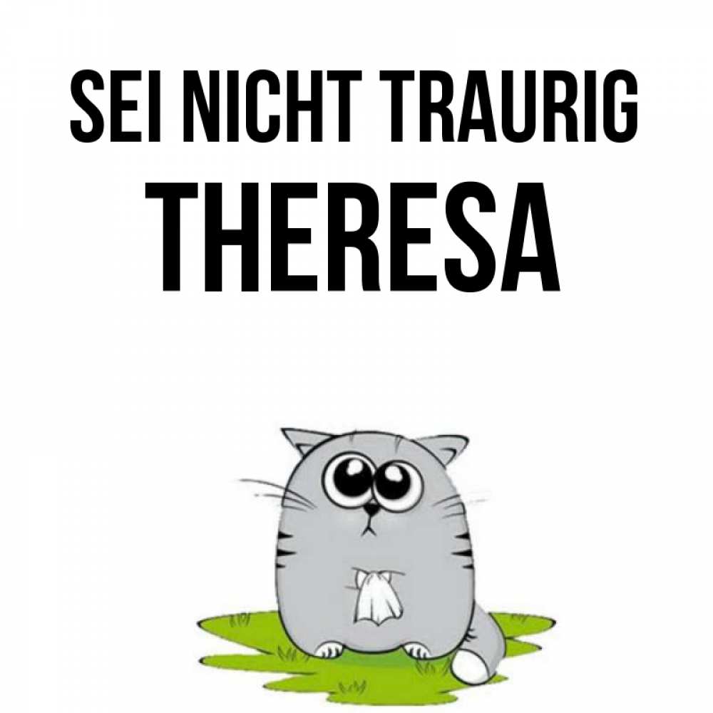 Открытка на каждый день с именем, Theresa Sei nicht traurig грустный котяра Прикольная открытка с пожеланием онлайн скачать бесплатно 