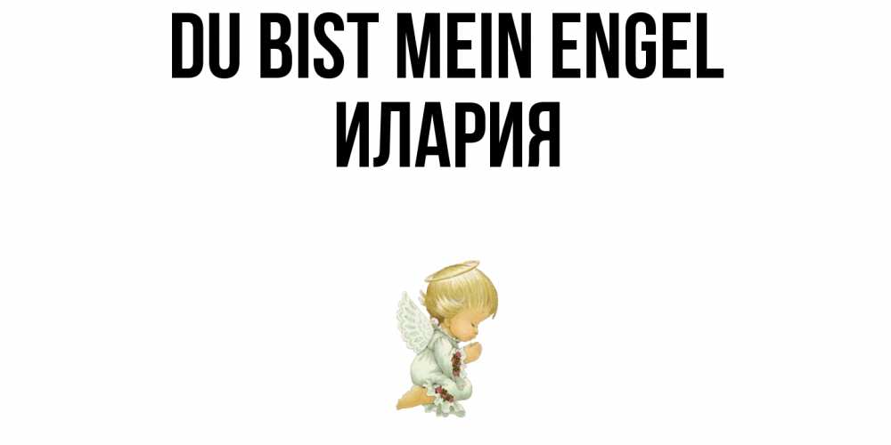 Открытка на каждый день с именем, Илария Du bist mein Engel ангел Прикольная открытка с пожеланием онлайн скачать бесплатно 