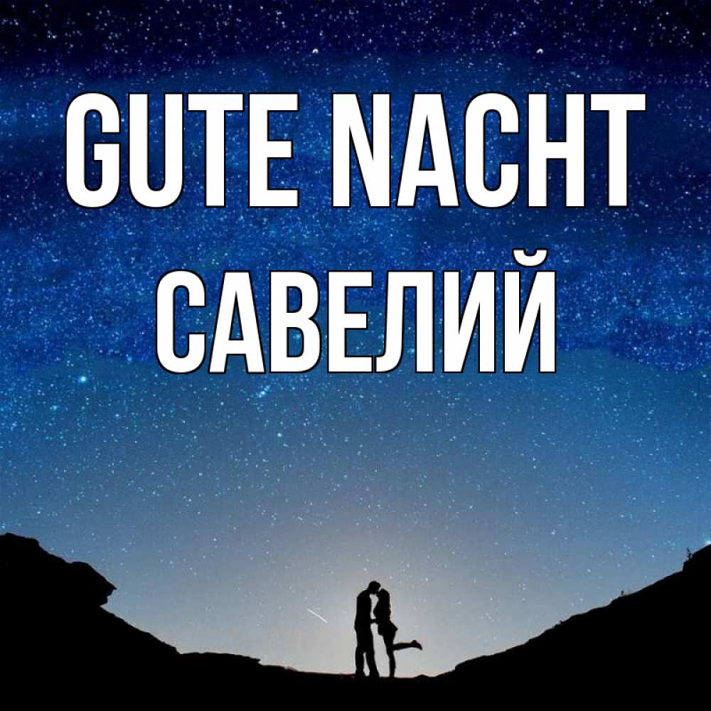 Открытка на каждый день с именем, Савелий Gute Nacht звездное небо и люди Прикольная открытка с пожеланием онлайн скачать бесплатно 
