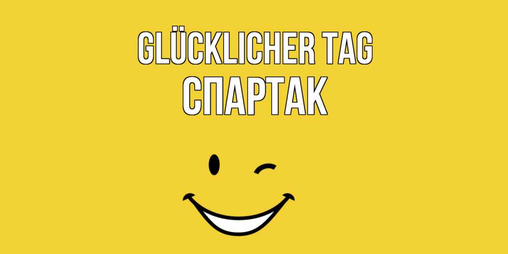 Открытка на каждый день с именем, Спартак Glücklicher Tag позитивного дня Прикольная открытка с пожеланием онлайн скачать бесплатно 