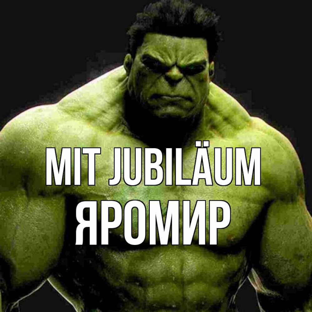 Открытка на каждый день с именем, Яромир Mit Jubiläum зеленый супергерой марвел Прикольная открытка с пожеланием онлайн скачать бесплатно 