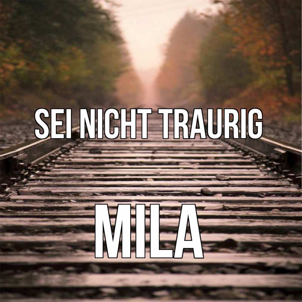 Открытка на каждый день с именем, Mila Sei nicht traurig лес и железная дорога Прикольная открытка с пожеланием онлайн скачать бесплатно 