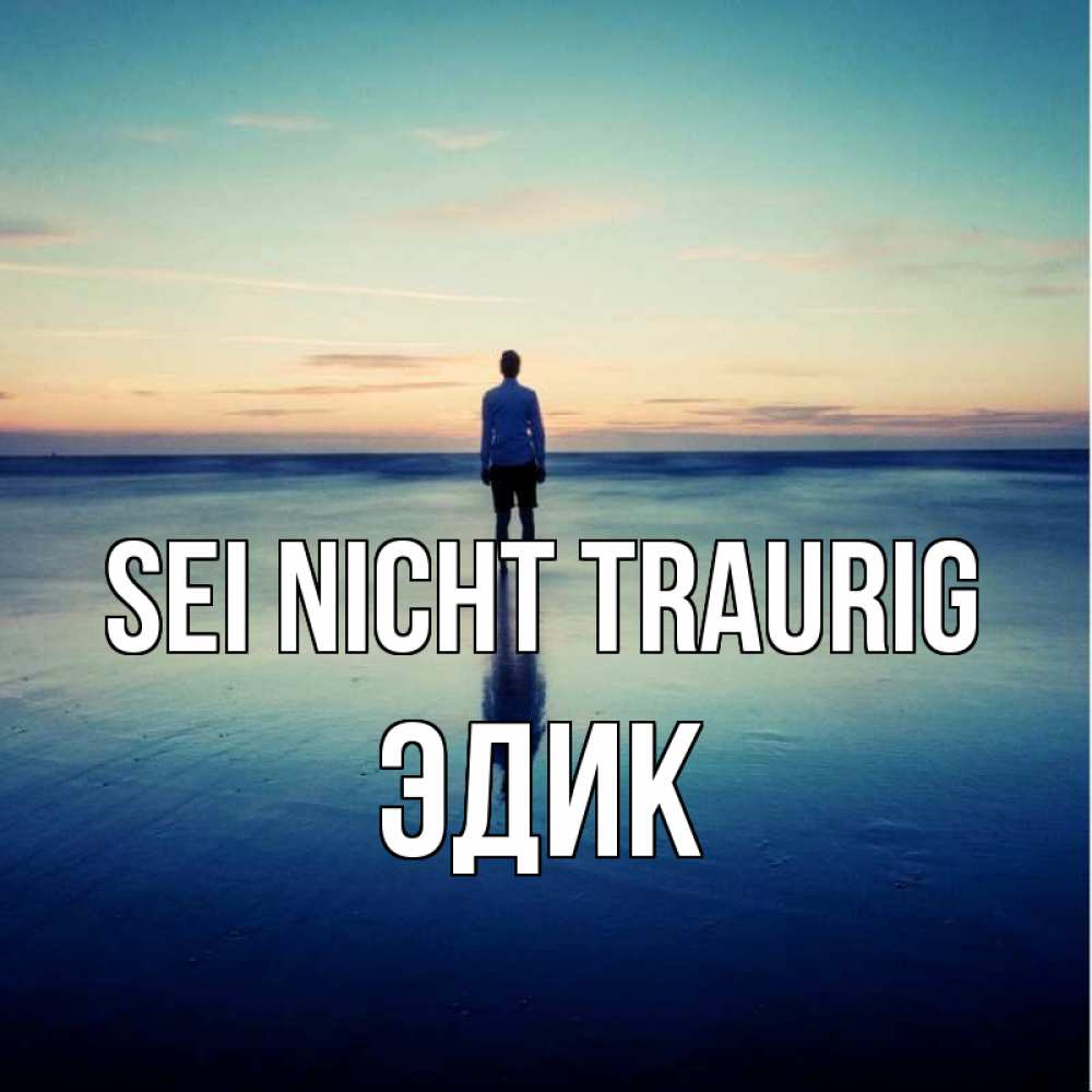 Открытка на каждый день с именем, Эдик Sei nicht traurig небо и гладь льда Прикольная открытка с пожеланием онлайн скачать бесплатно 