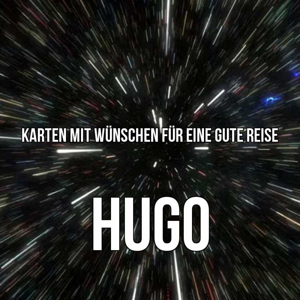 Открытка на каждый день с именем, Hugo Karten mit Wünschen für eine gute Reise туннель Прикольная открытка с пожеланием онлайн скачать бесплатно 