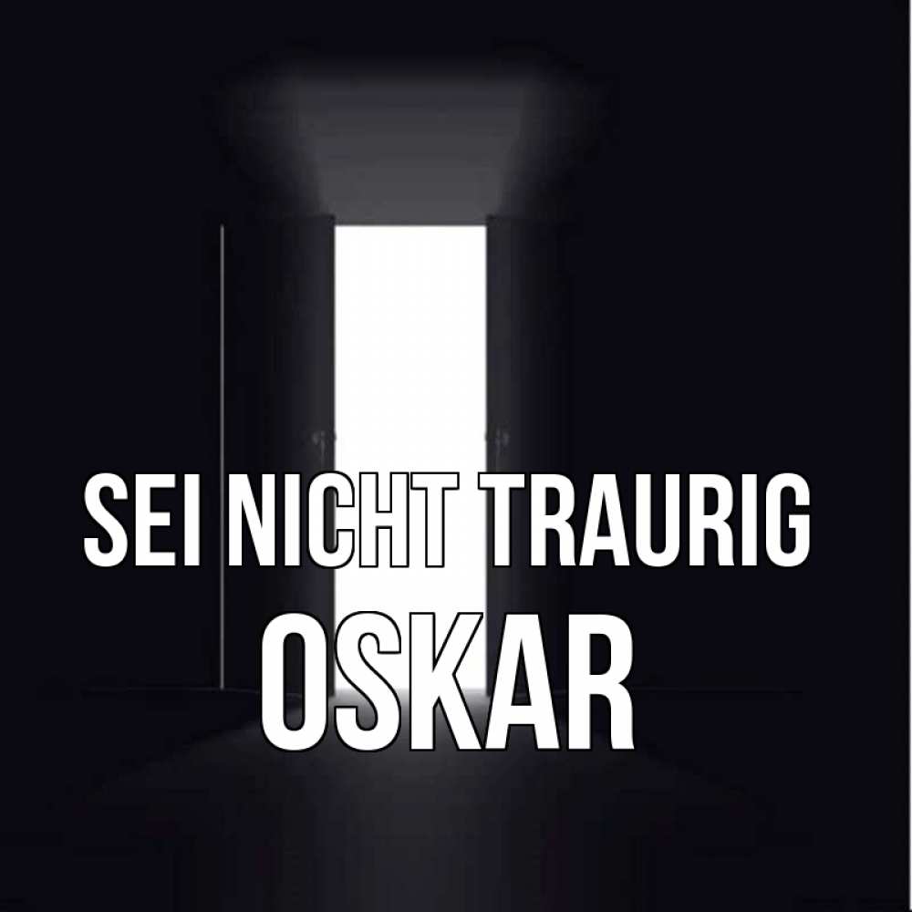 Открытка на каждый день с именем, Oskar Sei nicht traurig открытая дверь Прикольная открытка с пожеланием онлайн скачать бесплатно 