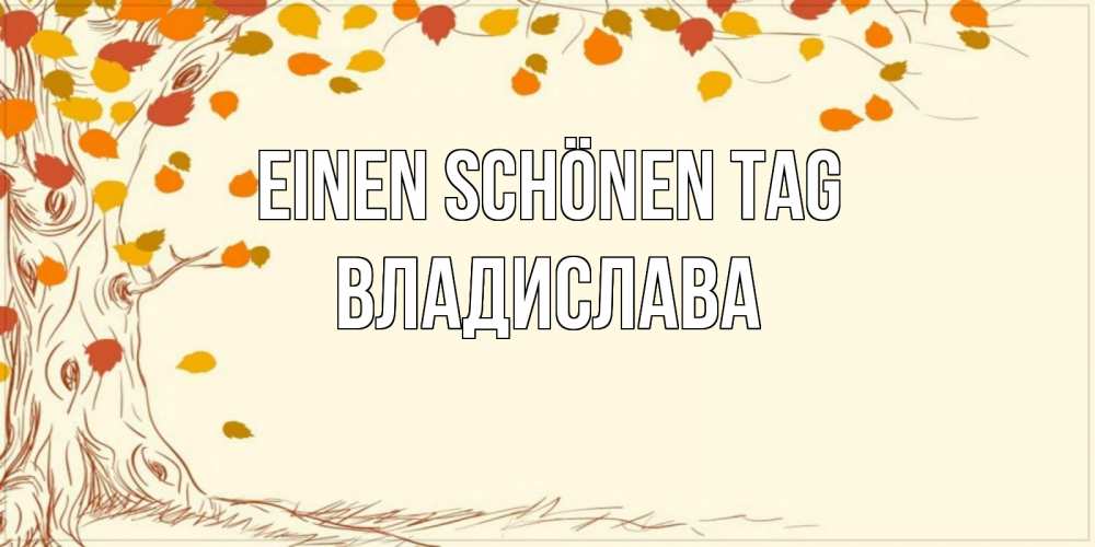 Открытка на каждый день с именем, Владислава Einen schönen Tag осенний листопад Прикольная открытка с пожеланием онлайн скачать бесплатно 