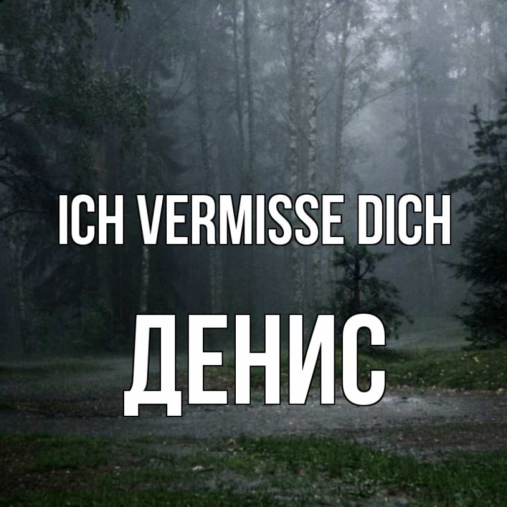 Открытка на каждый день с именем, Денис Ich vermisse dich одна и плохо мне Прикольная открытка с пожеланием онлайн скачать бесплатно 
