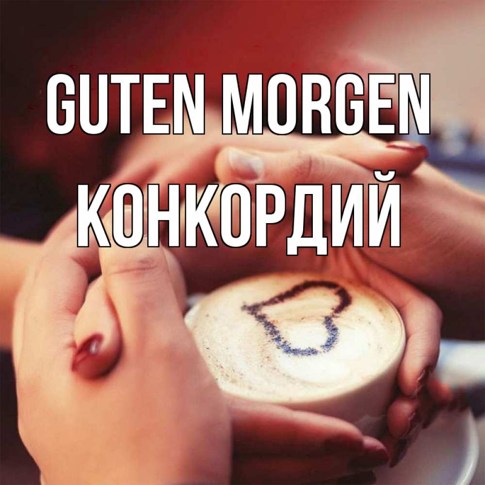 Открытка на каждый день с именем, Конкордий Guten Morgen мы навсегда вместе Прикольная открытка с пожеланием онлайн скачать бесплатно 