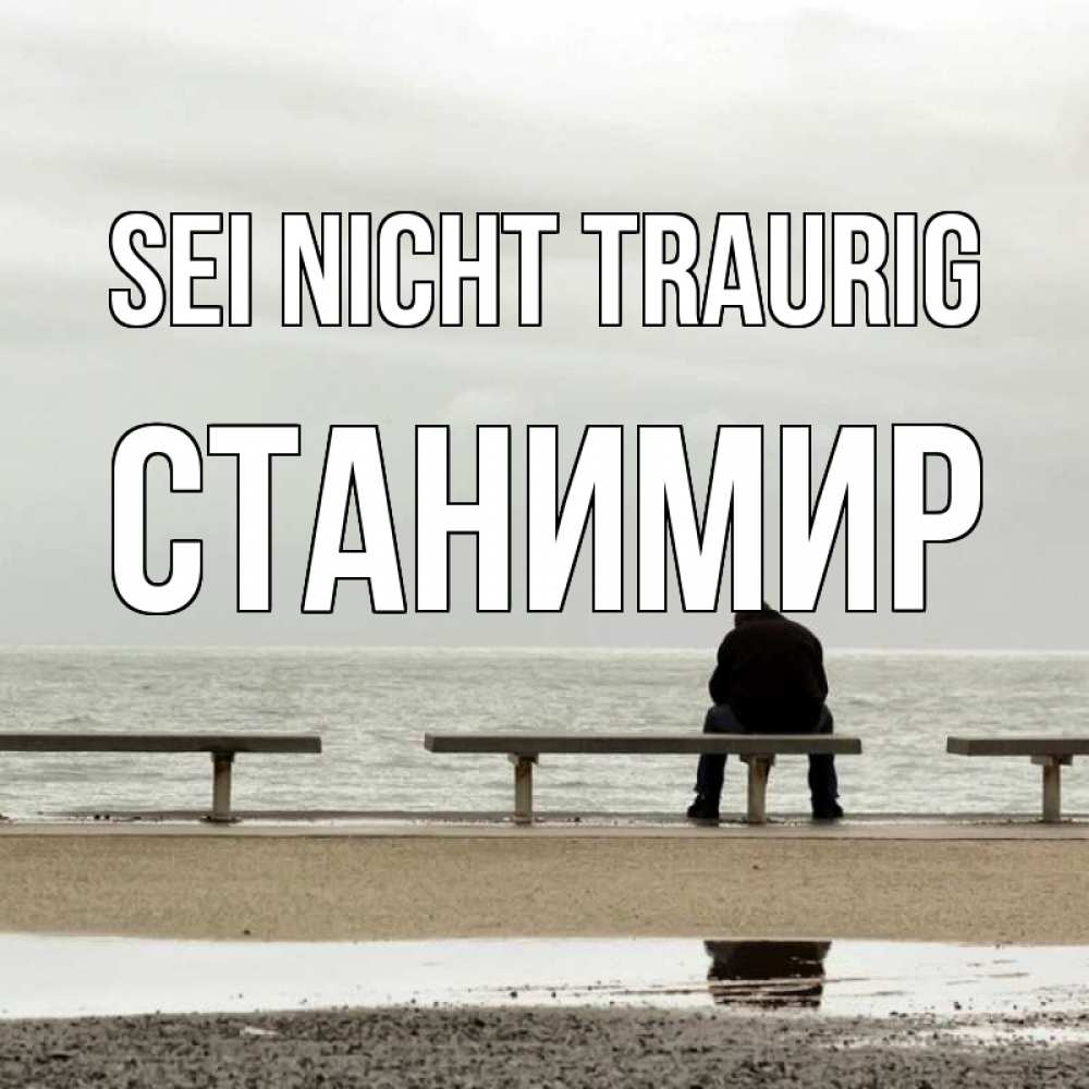 Открытка на каждый день с именем, Станимир Sei nicht traurig вода Прикольная открытка с пожеланием онлайн скачать бесплатно 