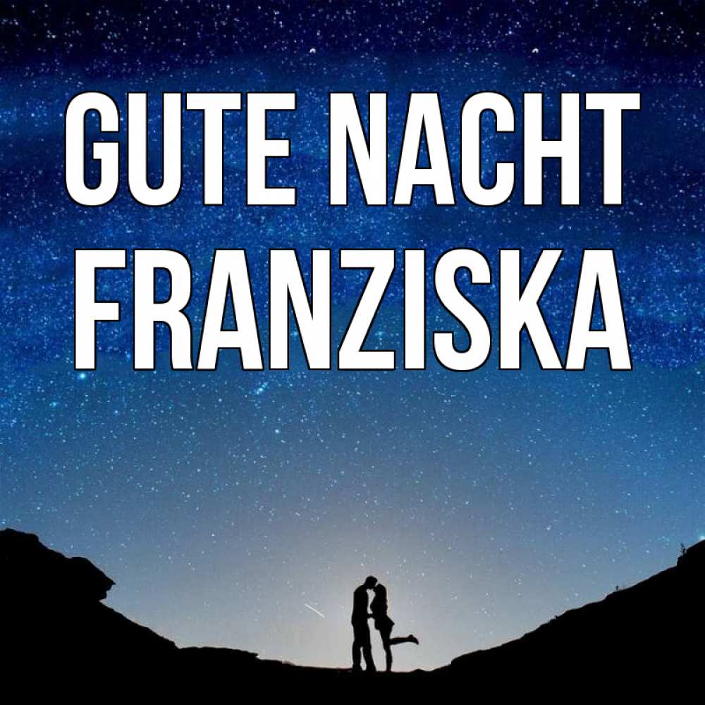 Открытка на каждый день с именем, Franziska Gute Nacht звездное небо и люди Прикольная открытка с пожеланием онлайн скачать бесплатно 