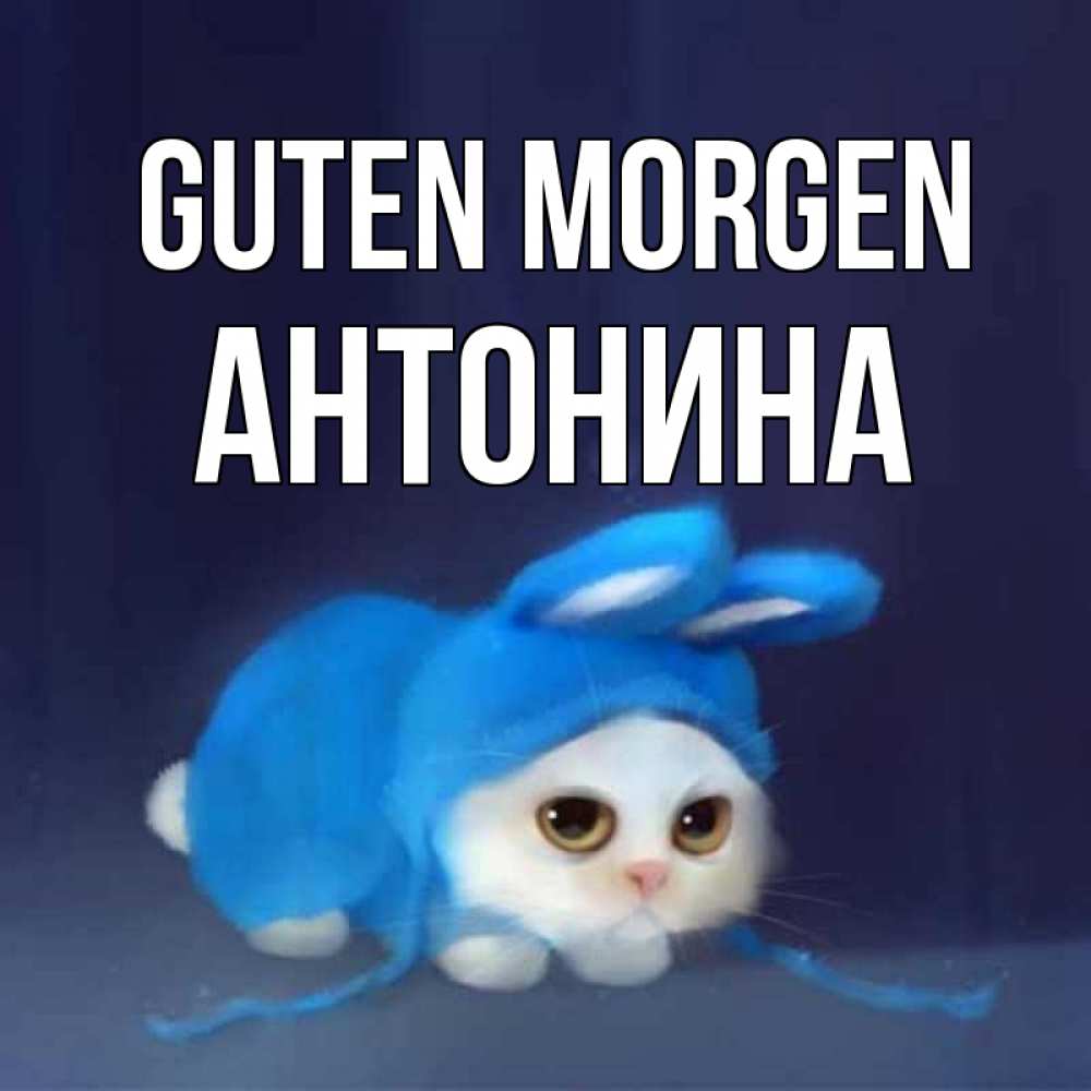 Открытка на каждый день с именем, Антонина Guten Morgen открытки красивые скачать бесплатно Прикольная открытка с пожеланием онлайн скачать бесплатно 