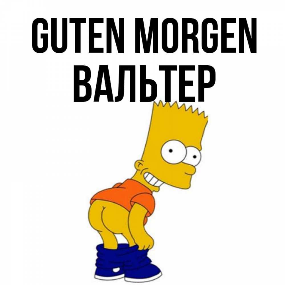 Открытка на каждый день с именем, Вальтер Guten Morgen Открытки с Симпсонами Прикольная открытка с пожеланием онлайн скачать бесплатно 