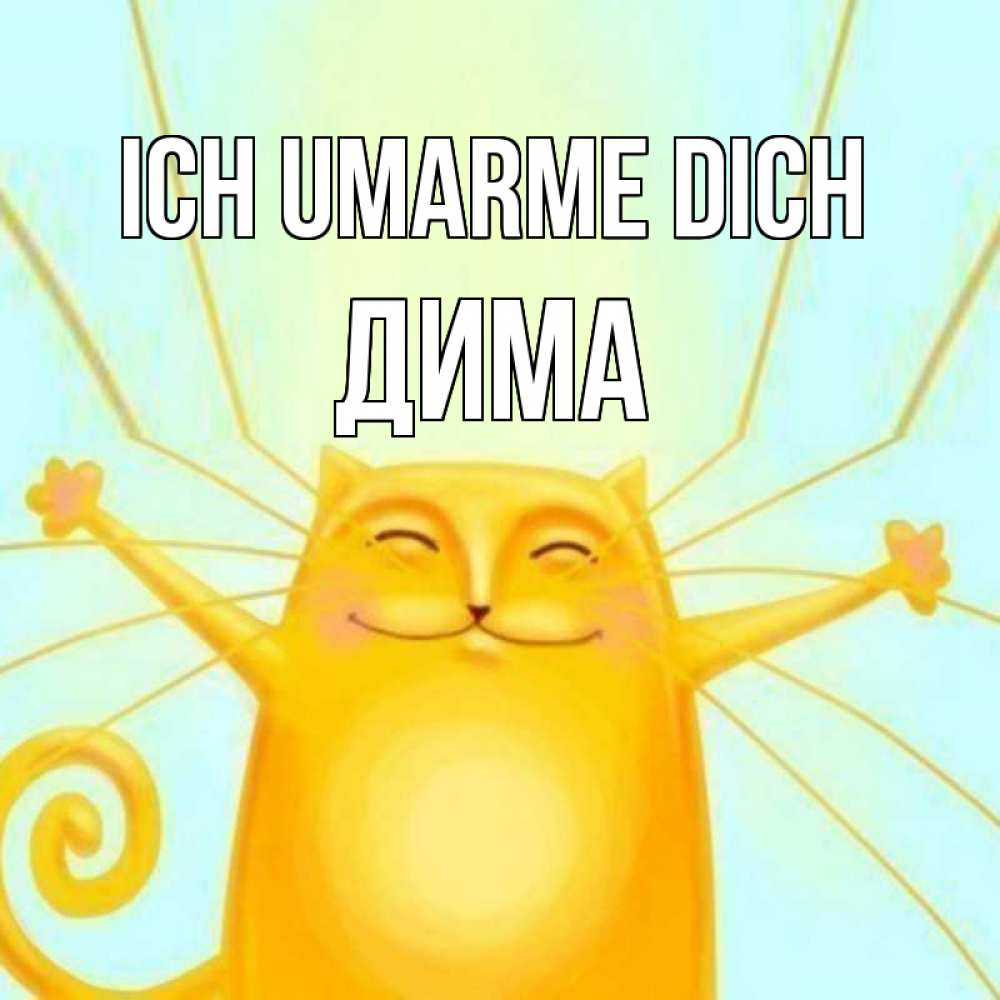 Открытка на каждый день с именем, Дима Ich umarme dich солнечный обнимашечный кот Прикольная открытка с пожеланием онлайн скачать бесплатно 