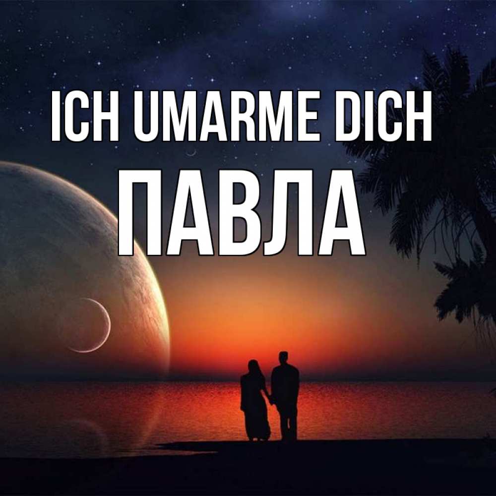Открытка на каждый день с именем, Павла Ich umarme dich восход спутников Прикольная открытка с пожеланием онлайн скачать бесплатно 
