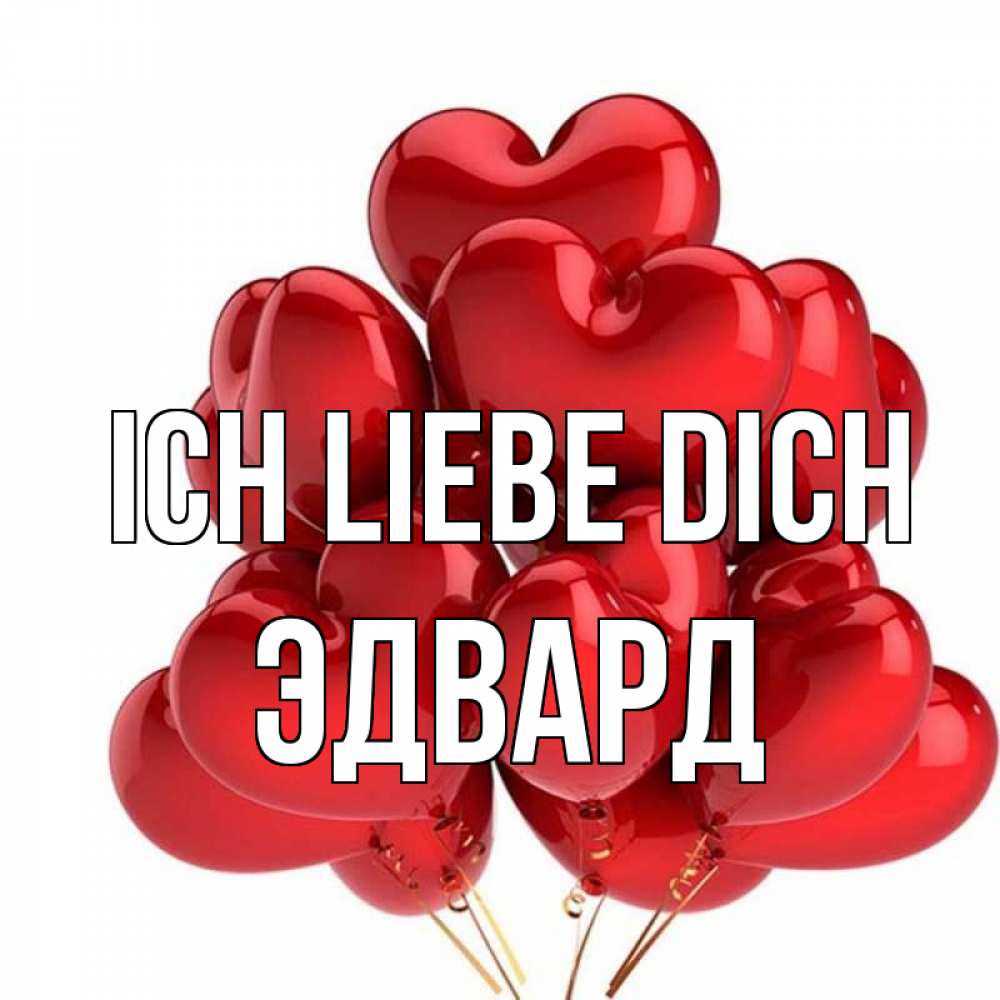 Открытка на каждый день с именем, Эдвард Ich liebe dich бордовые шары Прикольная открытка с пожеланием онлайн скачать бесплатно 
