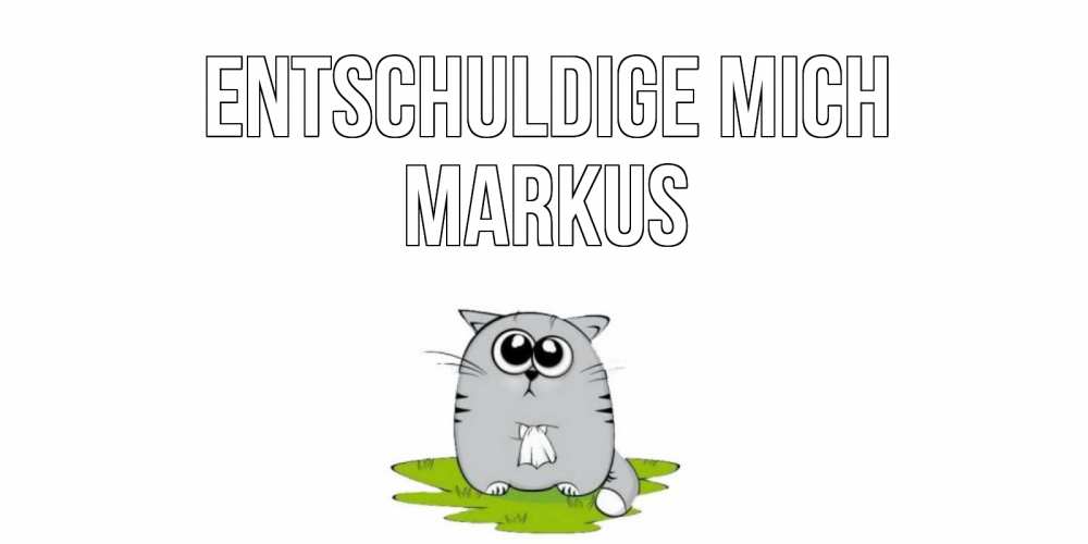 Открытка на каждый день с именем, Markus Entschuldige mich открытка с котиком просящим прощения Прикольная открытка с пожеланием онлайн скачать бесплатно 