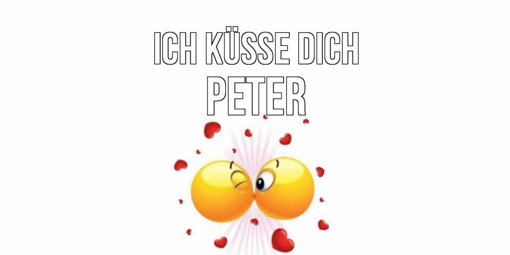 Открытка на каждый день с именем, Peter Ich küsse dich поцелуй Прикольная открытка с пожеланием онлайн скачать бесплатно 