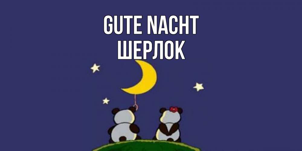 Открытка на каждый день с именем, Шерлок Gute Nacht открытка с пожеланиями хорошо выспаться Прикольная открытка с пожеланием онлайн скачать бесплатно 