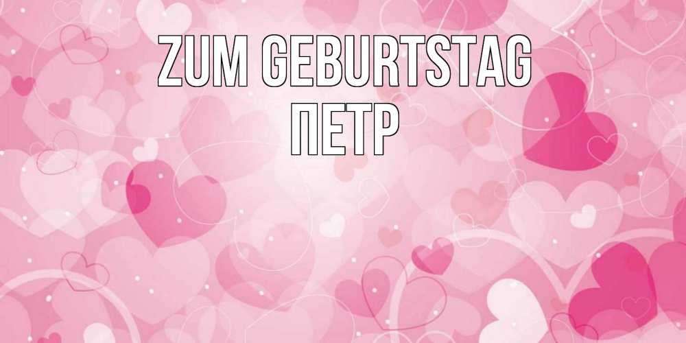 Открытка на каждый день с именем, Петр Zum Geburtstag абстрактные узоры и сердечки Прикольная открытка с пожеланием онлайн скачать бесплатно 