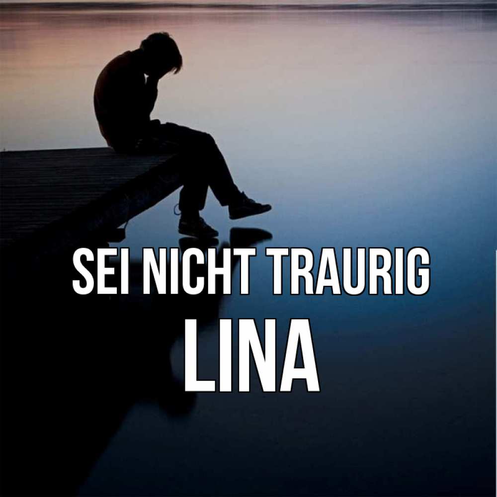 Открытка на каждый день с именем, Lina Sei nicht traurig печаль Прикольная открытка с пожеланием онлайн скачать бесплатно 