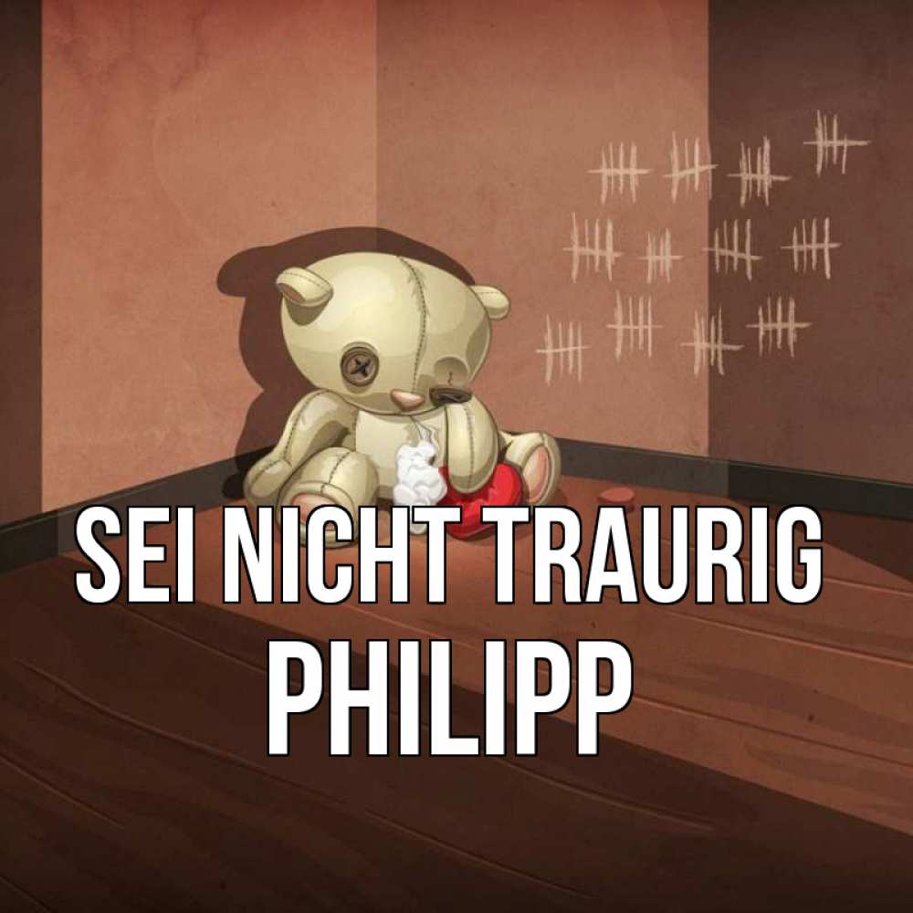 Открытка на каждый день с именем, Philipp Sei nicht traurig мишку бросила хозяйка Прикольная открытка с пожеланием онлайн скачать бесплатно 