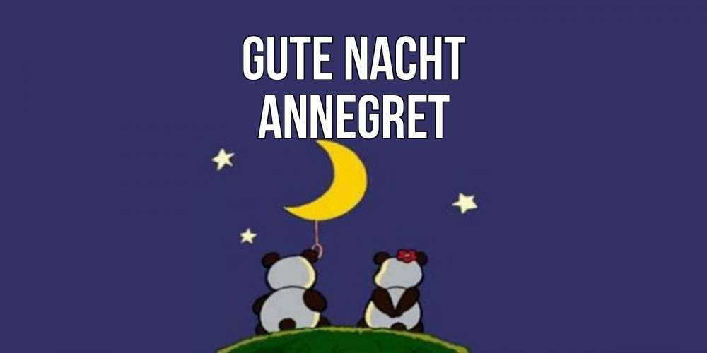 Открытка на каждый день с именем, Annegret Gute Nacht открытка с пожеланиями хорошо выспаться Прикольная открытка с пожеланием онлайн скачать бесплатно 