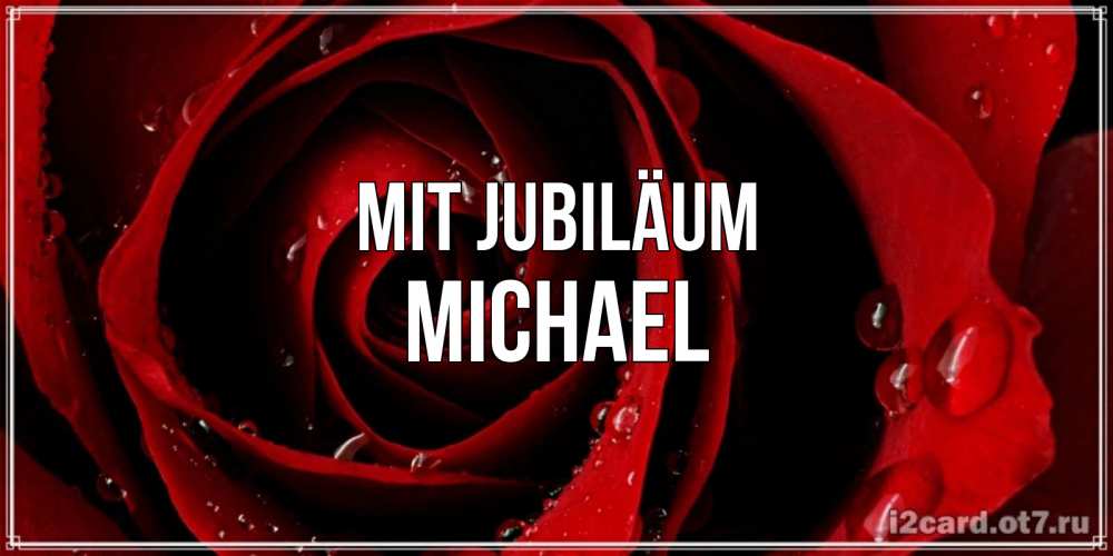 Открытка на каждый день с именем, Michael Mit Jubiläum крупная бордовая роза Прикольная открытка с пожеланием онлайн скачать бесплатно 