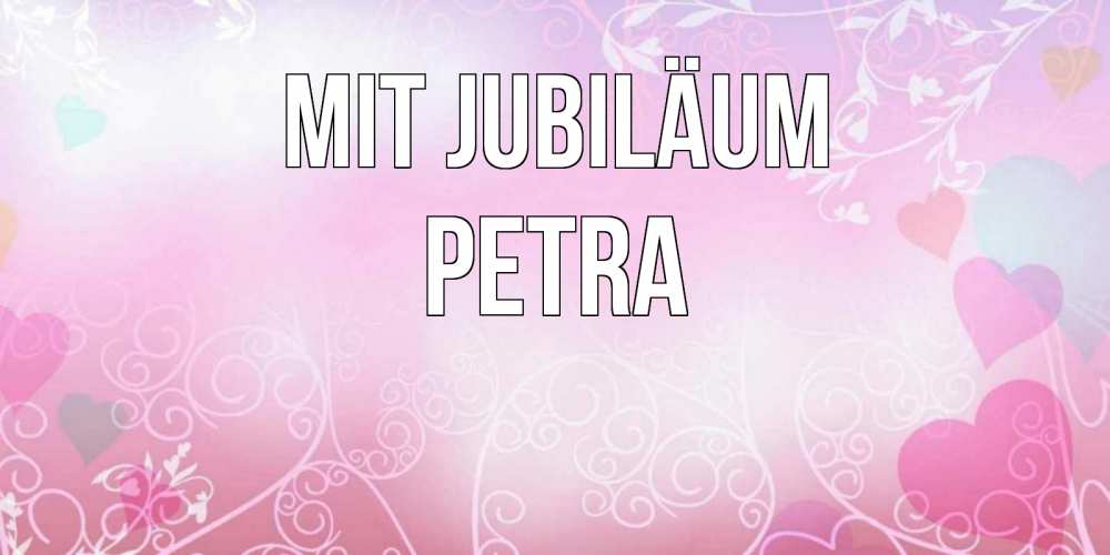 Открытка на каждый день с именем, Petra Mit Jubiläum розовые сердечки и узоры Прикольная открытка с пожеланием онлайн скачать бесплатно 