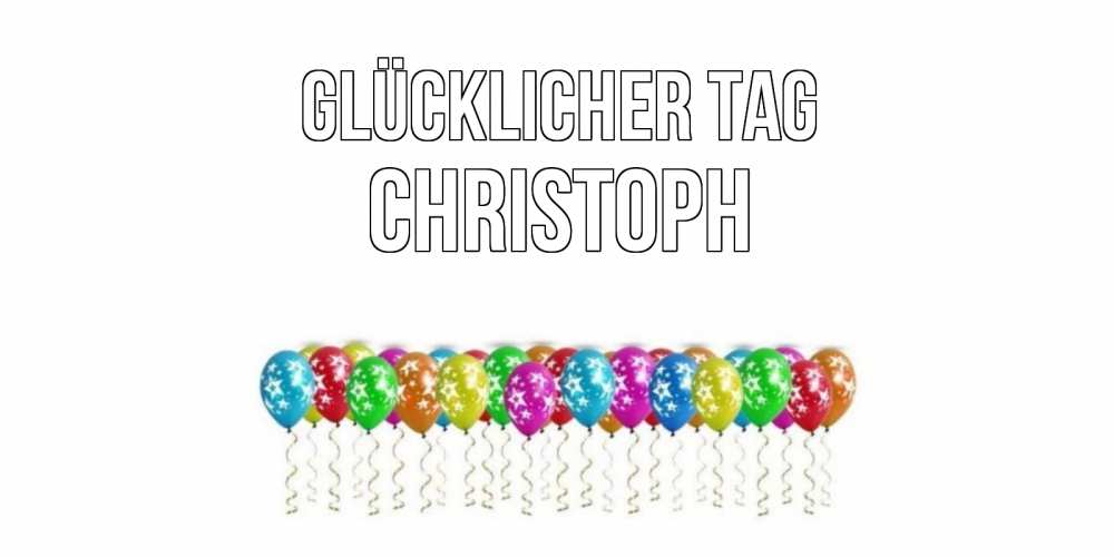 Открытка на каждый день с именем, Christoph Glücklicher Tag прекрасного дня Прикольная открытка с пожеланием онлайн скачать бесплатно 
