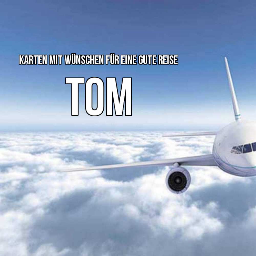Открытка на каждый день с именем, Tom Karten mit Wünschen für eine gute Reise белые облака и половина самолета Прикольная открытка с пожеланием онлайн скачать бесплатно 