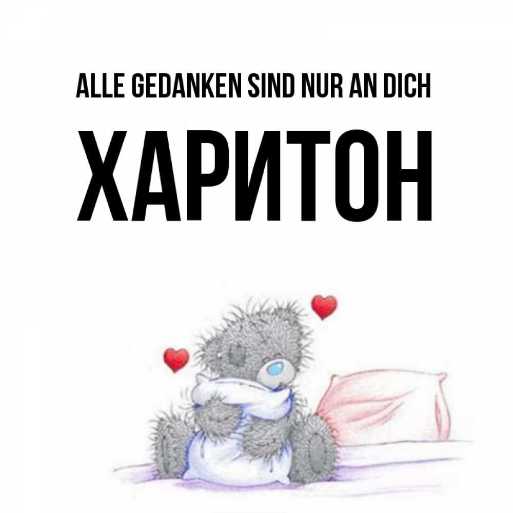 Открытка на каждый день с именем, Харитон Alle Gedanken sind nur an dich мишка на кровати Прикольная открытка с пожеланием онлайн скачать бесплатно 