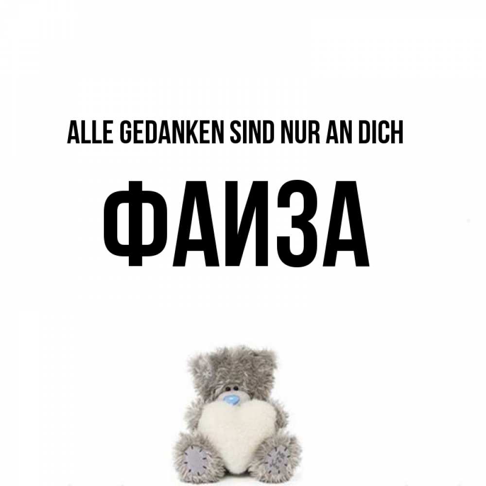 Открытка на каждый день с именем, Фаиза Alle Gedanken sind nur an dich тедди с сердечком для любимой Прикольная открытка с пожеланием онлайн скачать бесплатно 
