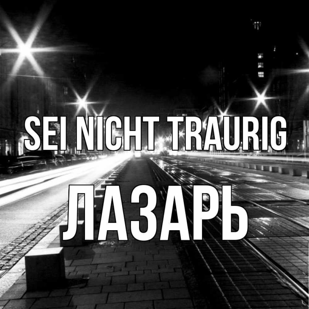 Открытка на каждый день с именем, Лазарь Sei nicht traurig ночной проспект Прикольная открытка с пожеланием онлайн скачать бесплатно 