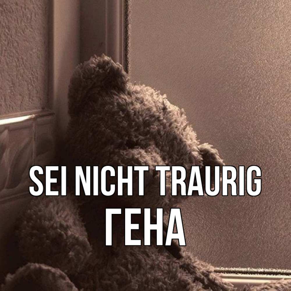 Открытка на каждый день с именем, Гена Sei nicht traurig стекол рефленое Прикольная открытка с пожеланием онлайн скачать бесплатно 