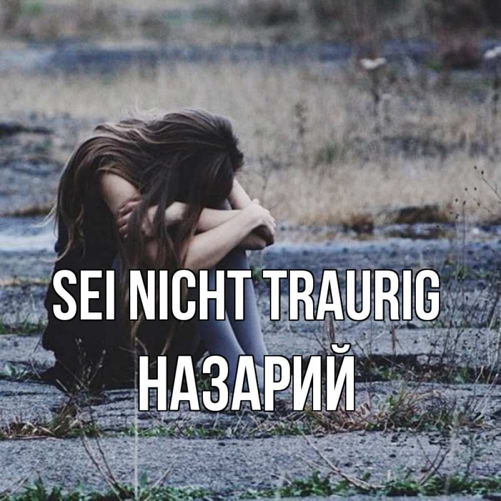 Открытка на каждый день с именем, Назарий Sei nicht traurig длинные волосы и камни Прикольная открытка с пожеланием онлайн скачать бесплатно 