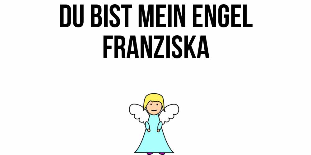 Открытка на каждый день с именем, Franziska Du bist mein Engel ангел Прикольная открытка с пожеланием онлайн скачать бесплатно 