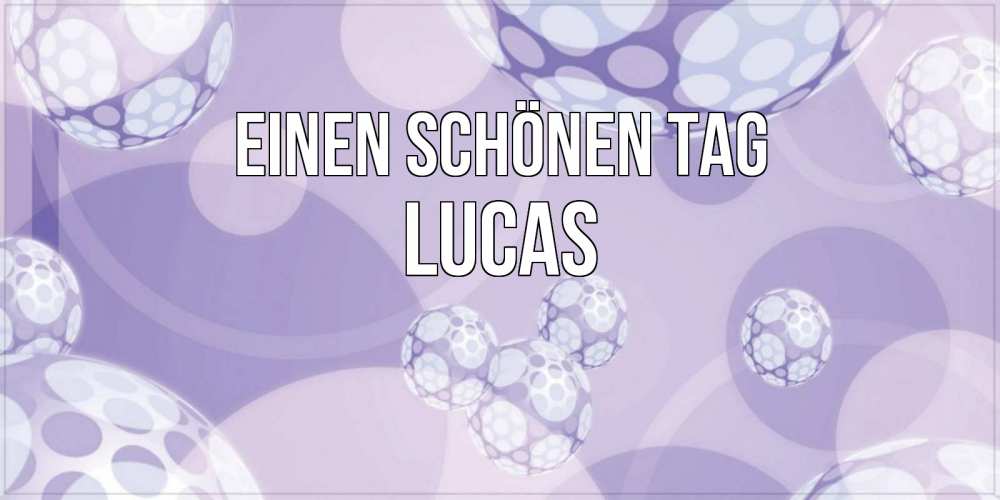 Открытка на каждый день с именем, Lucas Einen schönen Tag открытка строгого стиля Прикольная открытка с пожеланием онлайн скачать бесплатно 