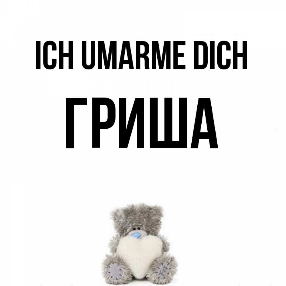 Открытка на каждый день с именем, Гриша Ich umarme dich медвежонок с сердечком белого цвета Прикольная открытка с пожеланием онлайн скачать бесплатно 