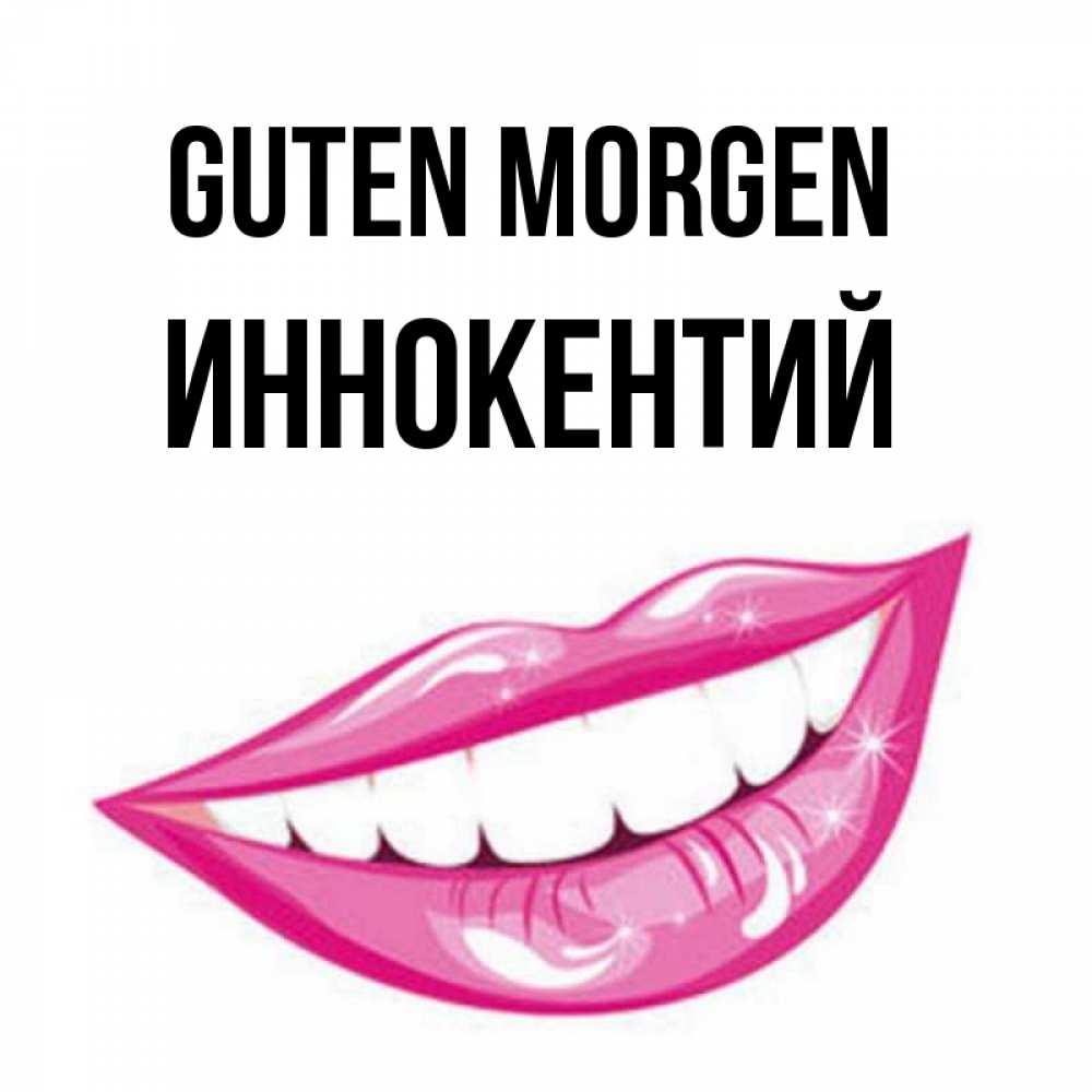 Открытка на каждый день с именем, Иннокентий Guten Morgen розовые губы и белые зубы Прикольная открытка с пожеланием онлайн скачать бесплатно 