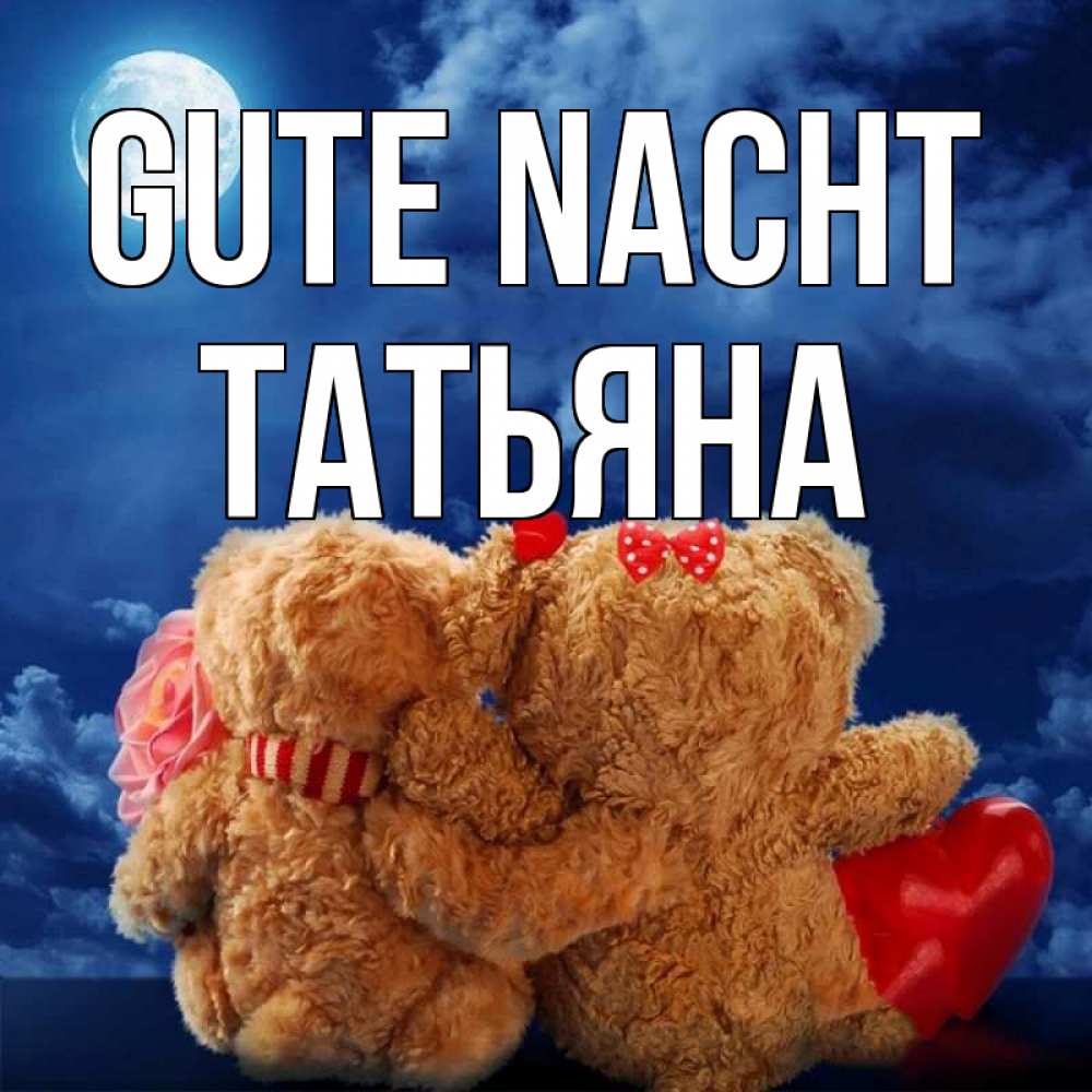 Открытка на каждый день с именем, Татьяна Gute Nacht плюшевые Прикольная открытка с пожеланием онлайн скачать бесплатно 