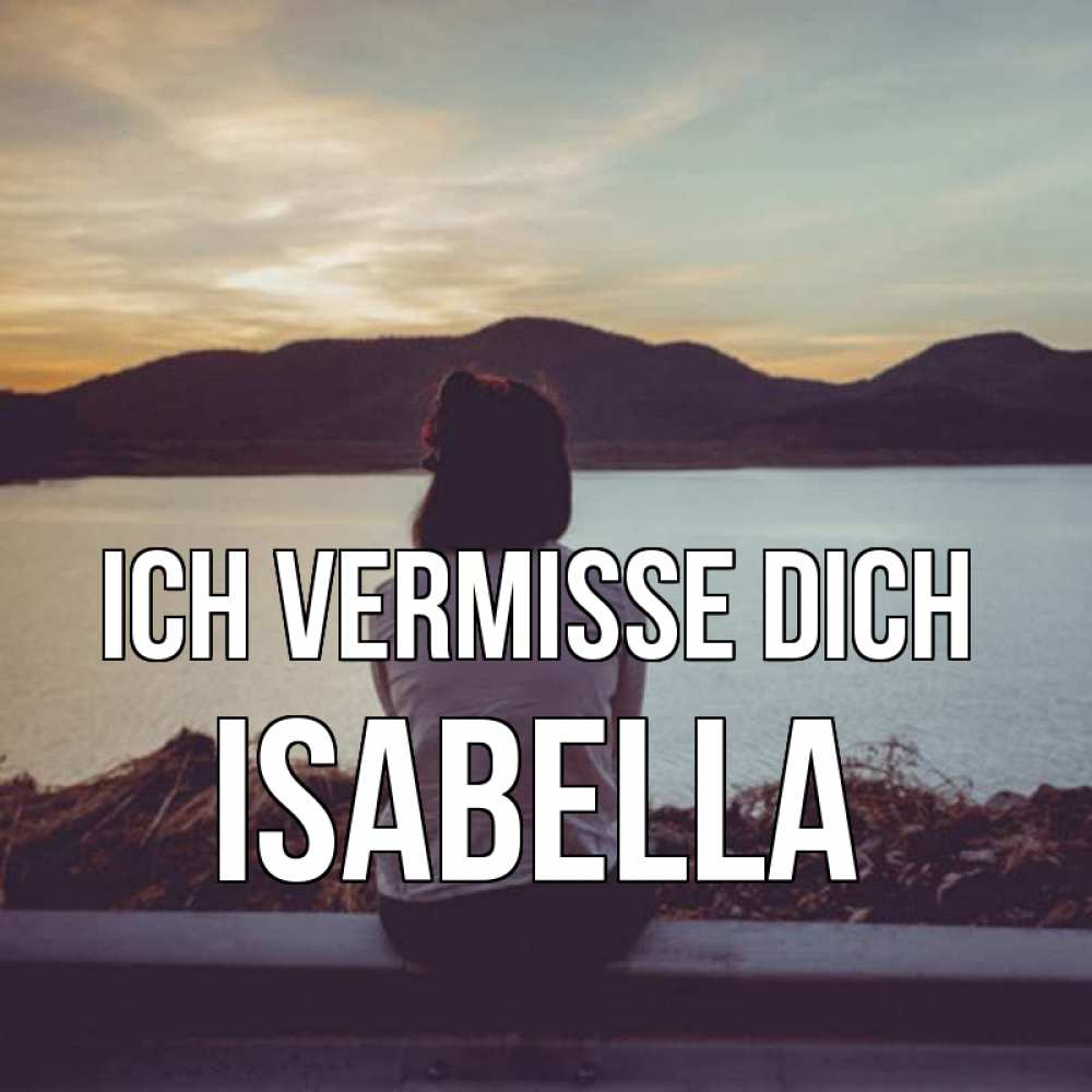 Открытка на каждый день с именем, Isabella Ich vermisse dich я уже соскучилась Прикольная открытка с пожеланием онлайн скачать бесплатно 