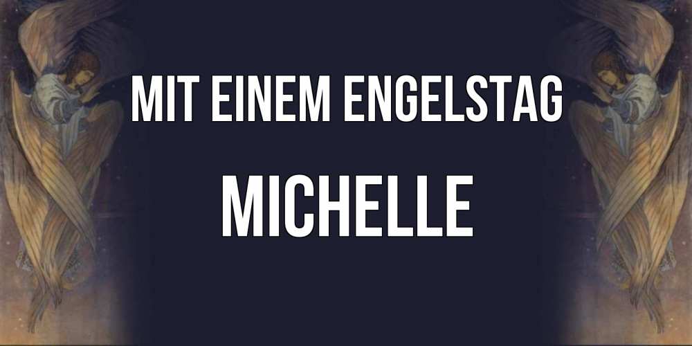 Открытка на каждый день с именем, Michelle Mit einem Engelstag день ангела Прикольная открытка с пожеланием онлайн скачать бесплатно 