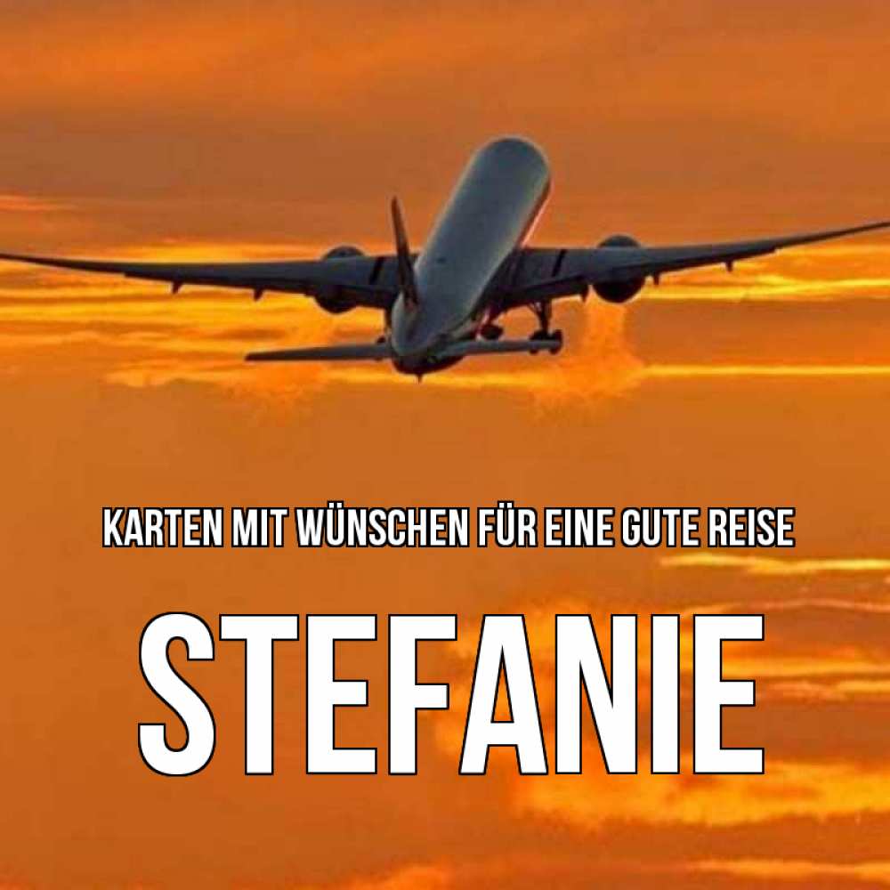 Открытка на каждый день с именем, Stefanie Karten mit Wünschen für eine gute Reise оранжевое небо Прикольная открытка с пожеланием онлайн скачать бесплатно 