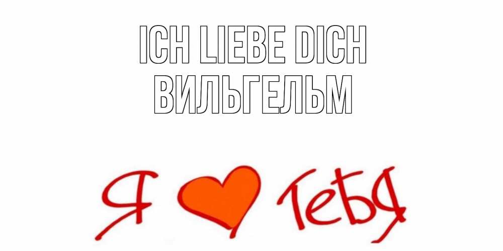 Открытка на каждый день с именем, Вильгельм Ich liebe dich Люблю Прикольная открытка с пожеланием онлайн скачать бесплатно 