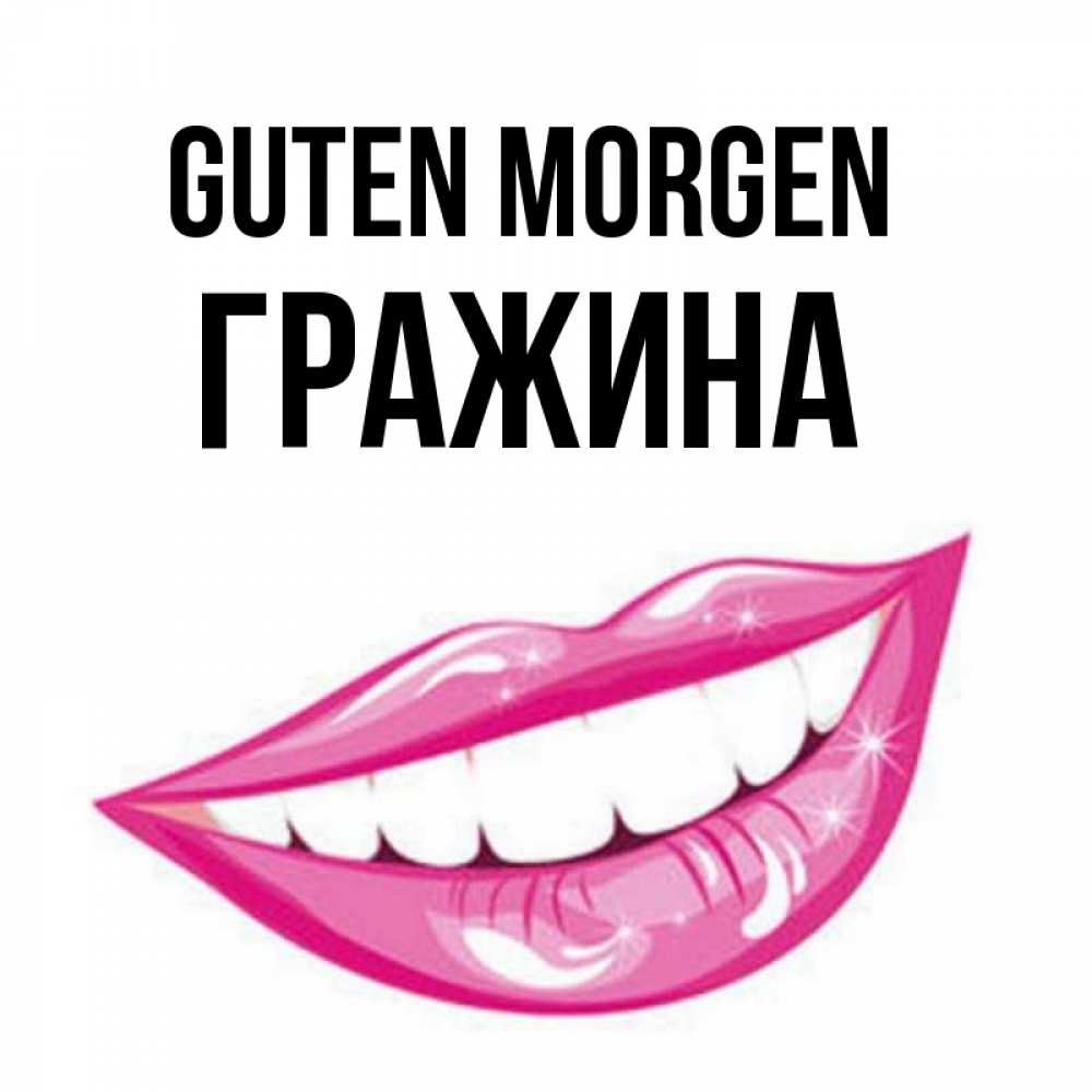 Открытка на каждый день с именем, Гражина Guten Morgen розовые губы и белые зубы Прикольная открытка с пожеланием онлайн скачать бесплатно 