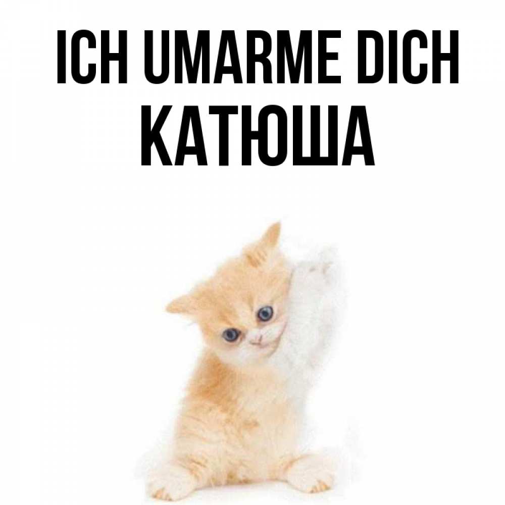 Открытка на каждый день с именем, Катюша Ich umarme dich я хочу очень скорее обнимаешек Прикольная открытка с пожеланием онлайн скачать бесплатно 