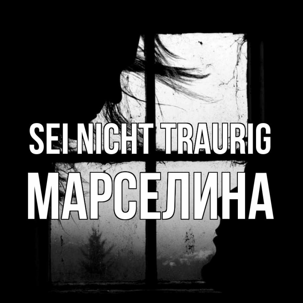 Открытка на каждый день с именем, Марселина Sei nicht traurig открытки для родных Прикольная открытка с пожеланием онлайн скачать бесплатно 