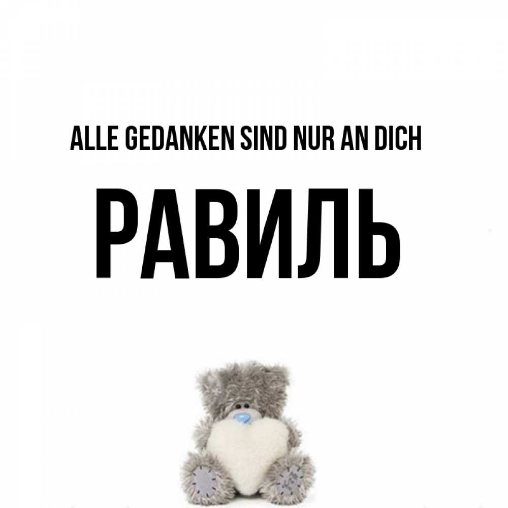 Открытка на каждый день с именем, Равиль Alle Gedanken sind nur an dich тедди с сердечком для любимой Прикольная открытка с пожеланием онлайн скачать бесплатно 