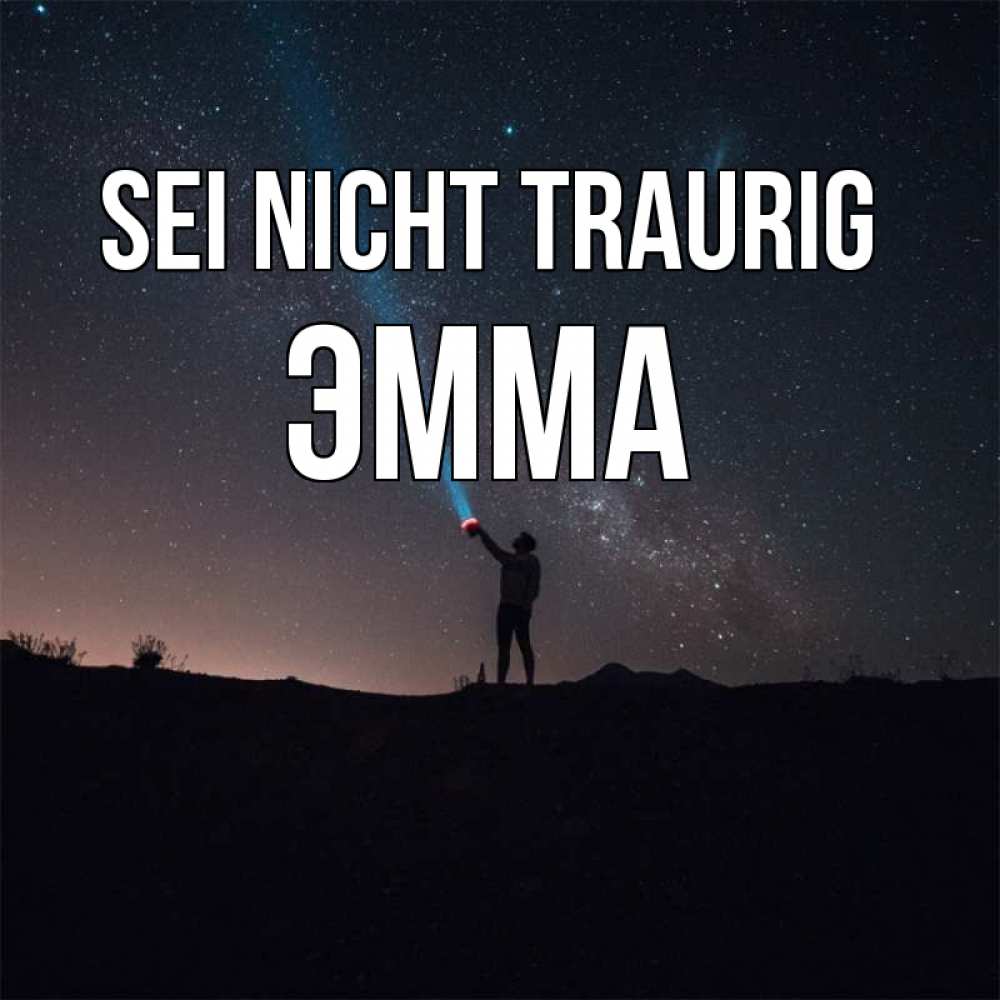 Открытка на каждый день с именем, Эмма Sei nicht traurig луч света и млечный путь Прикольная открытка с пожеланием онлайн скачать бесплатно 