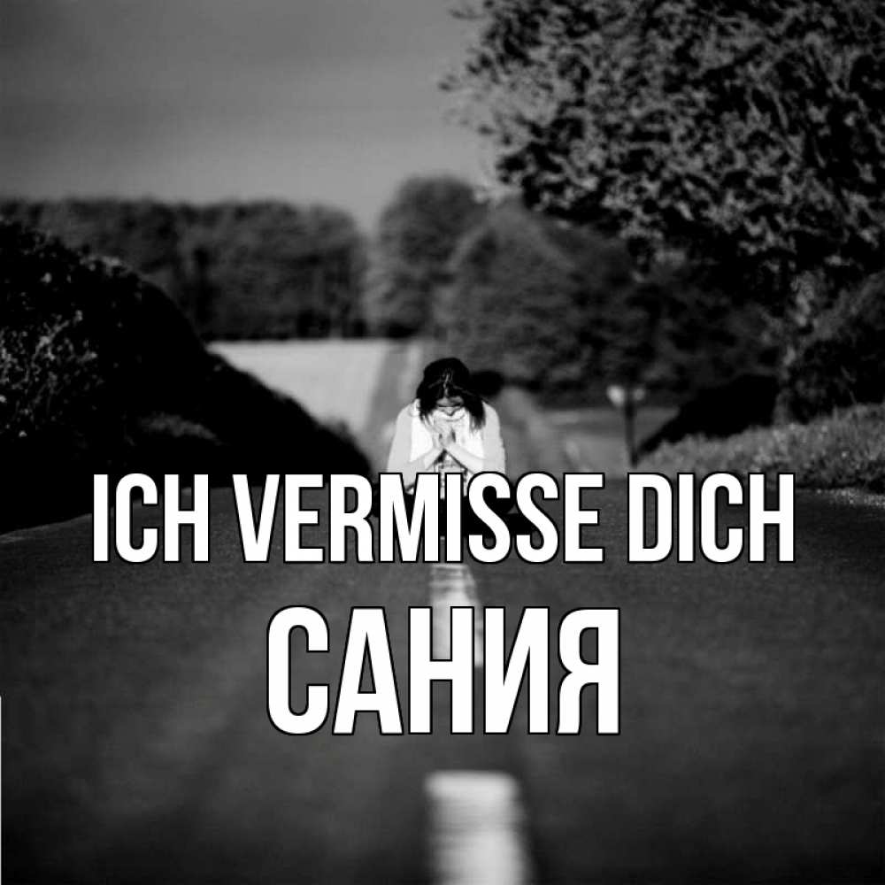 Открытка на каждый день с именем, Сания Ich vermisse dich фото Прикольная открытка с пожеланием онлайн скачать бесплатно 